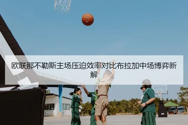 欧联那不勒斯主场压迫效率对比布拉加中场博弈新解
